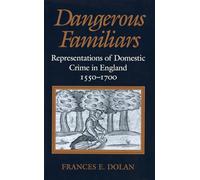 Dangerous Familiars: Representations of Domestic Crime in England, 1550-1700
