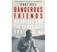 Dangerous Friends: My Father and the Cambridge Spy Ring