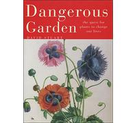 Dangerous Garden: The Quest for Plants to Change Our Lives