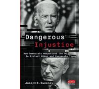 Dangerous Injustice: How Democrats Weaponized DOJ to Protect Biden and Persecute Trump