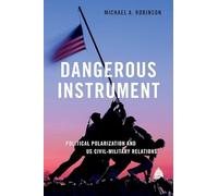 Dangerous Instrument: Political Polarization and US Civil-Military Relations (BRIDGING THE GAP SERIES)