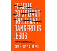 Dangerous Jesus: Why the Only Thing More Risky Than Getting Jesus Right Is Getting Jesus Wrong