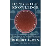 Dangerous Knowledge: Orientalism And Its Discontents