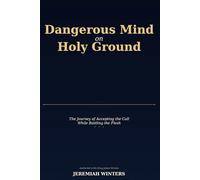 Dangerous Mind on Holy Ground: The Journey of Accepting the Call While Battling the Flesh