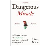 Dangerous Miracle: A natural history of antibiotics - and how we burned through them