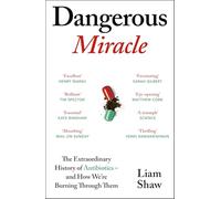 Dangerous Miracle: The Extraordinary History of Antibiotics - and How We’re Burning Through Them