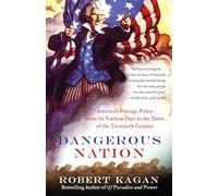 Dangerous Nation: America's Foreign Policy from Its Earliest Days to the Dawn of the Twentieth Century (Dangerous Nation Trilogy)