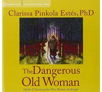 Dangerous Old Woman: Myths and Stories About the Wise Woman Archetype