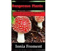 Dangerous Plants: Common and Uncommon Plants that Should be Handled with Care