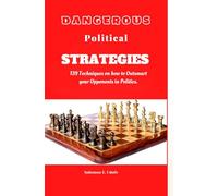 DANGEROUS POLITICAL STRATEGIES: 139 Techniques on how to 0utsmart your Opponents in Politics