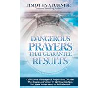 Dangerous Prayers That Guarantee Results: Collections of Dangerous Prayers and Decrees That Guarantee Victory in Spiritual Warfare. You Were Never Meant to Be Defeated