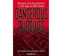 Dangerous Pursuits: Mergers and Acquisitions in the Age of Wall Street
