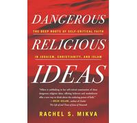 Dangerous Religious Ideas: The Deep Roots of Self-Critical Faith in Judaism, Christianity, and Islam