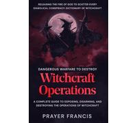 Dangerous Warfare to Destroy Witchcraft Operations: A Complete Guide to Exposing, Disarming, and Destroying the Operations of Witchcraft and Releasing ... Conspiracy: Dictionary of Witchcraft