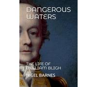 DANGEROUS WATERS: THE LIFE OF WILLIAM BLIGH