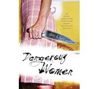 Dangerous Women: Why Mothers, Daughters, and Sisters Become Stalkers, Molesters, and Murderers