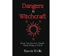 Dangers in Witchcraft: What You Weren’t Taught About Being a Witch