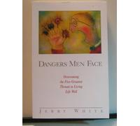 Dangers Men Face: Overcoming the Five Greatest Threats to Living Life Well
