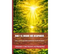 DANI Y EL BOSQUE QUE DESAPARECE: Libro 3 de la saga DANI GUARDIÁN DE DOS MUNDOS
