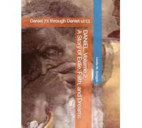 DANIEL, A Story of Exile, Faith, and Dreams.: Volume Two: Daniel 7:1 through Daniel 12:13