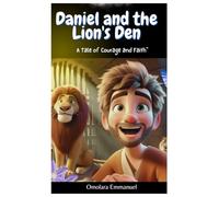 Daniel and The Lion Den: A Tales Of Courage And Faith