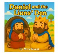 Daniel and the Lions' Den: A Bible Story About Faith and Bravery. A Story of Courage and God's Protection.