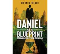 Daniel as a Blueprint for Navigating Ethical Dilemmas
