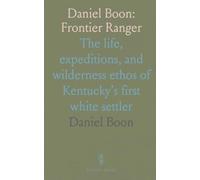 Daniel Boon: Frontier Ranger: The life, expeditions, and wilderness ethos of Kentucky’s first white settler