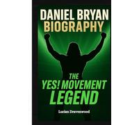 Daniel Bryan Biography: The Yes! Movement Legend