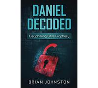 Daniel Decoded: Deciphering Bible Prophecy