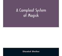 Daniel Defoe A compleat system of magick; or, The history of the black-art Daniel Defoe Multicolor