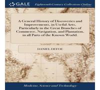 Daniel Defoe A General History of Discoveries & Improvements, in Useful Arts Daniel Defoe Multicolor