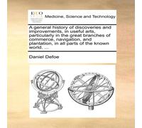 Daniel Defoe A general history of discoveries & improvements, in useful arts Daniel Defoe Multicolor