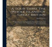 Daniel Defoe A Tour Thro' The Whole Island Of Great Britain: Divided Into Daniel Defoe Multicolor
