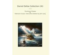 Daniel Defoe Collection (XI): King Pirates Robinson Crusoe Children John Lang (Top Classics)
