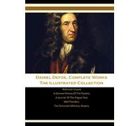 Daniel Defoe, Complete Works The Illustrated Collection: Robinson Crusoe A General History Of The Pyrates, A Journal Of The Plague Year, Moll ... Mistress, Roxana The Fortunate Mistress.