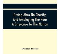 Daniel Defoe Giving Alms No Charity, & Employing The Poor A Grievance To The Daniel Defoe Multicolor
