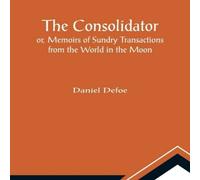 Daniel Defoe The Consolidator; or, Memoirs of Sundry Transactions from the Daniel Defoe Multicolor