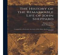 Daniel Defoe The History of the Remarkable Life of John Sheppard: Containing a Daniel Defoe Multicolor