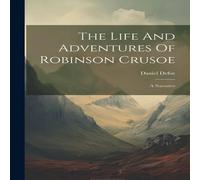 Daniel Defoe The Life & Adventures Of Robinson Crusoe: A Narrative Paperback Book Daniel Defoe Multicolor