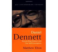 Daniel Dennett: Reconciling Science and Our Self-Conception (Key Contemporary Thinkers)