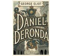 Daniel Deronda: A Victorian Novel of Identity, Moral Choice, and Timeless Human Drama