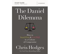 The Daniel Dilemma Bible Study Guide: How to Stand Firm and Love Well in a Culture of Compromise