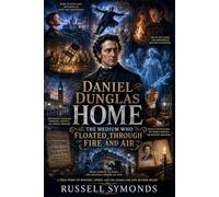 Daniel Dunglas Home: The Medium Who Floated Through Fire and Air
