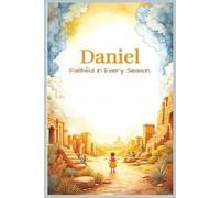 Daniel: Faithful in Every Season: A Children’s Bible Story of Courage, Prayer, and God’s Protection