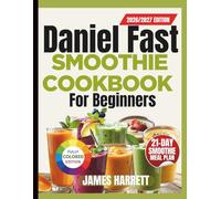 DANIEL FAST SMOOTHIE COOKBOOK FOR BEGINNERS: Faith-Inspired, Plant-Based Recipes to Nourish Your Body, Strengthen Your Spirit, and Simplify Your Fast