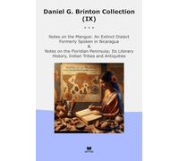 Daniel G. Brinton Collection (IX): Notes Mangue Extinct Dialect Formerly Spoken Nicaragua Floridian Peninsula Literary History Indian (Top Classics)