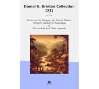 Daniel G. Brinton Collection (XI): Notes Mangue Extinct Dialect Formerly Spoken Nicaragua Their Legends (Top Classics)