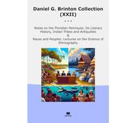 Daniel G. Brinton Collection (XXII): Notes Floridian Peninsula Literary History Indian Tribes Antiquities Races Peoples Lectures Science (Top Classics)