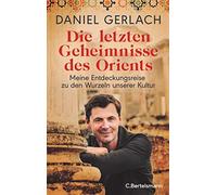 Daniel Gerlach Die letzten Geheimnisse des Orients: Meine Entdeckungs (Hardback)